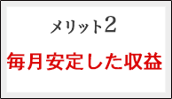 メリット２：毎月安定した収益