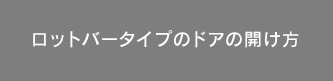 ロットバータイプのドアの開け方